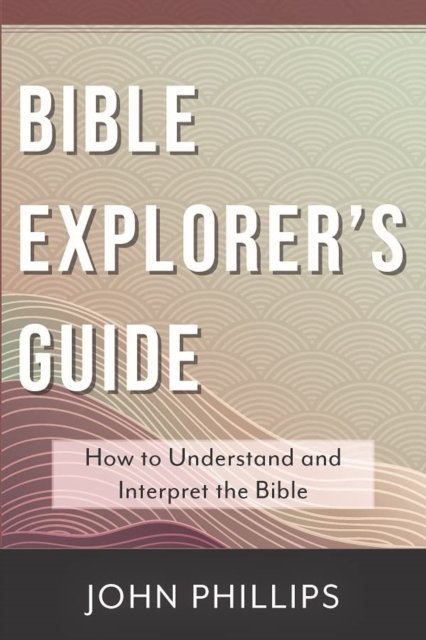 Bible Explorer`s Guide – How to Understand and Interpret the Bible Phillips SPCK