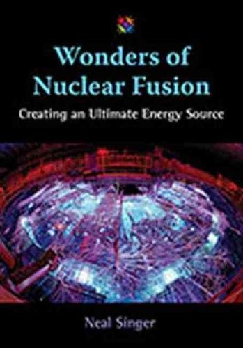 Wonders of Nuclear Fusion – Creating an Ultimate Energy Source Singer Hardback