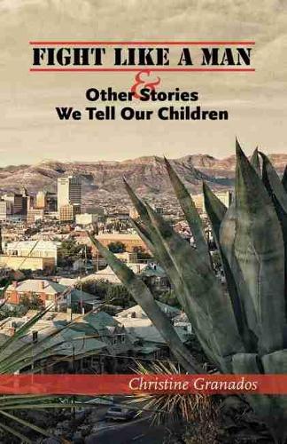 Fight Like a Man and Other Stories We Tell Our Children Granados Paperback