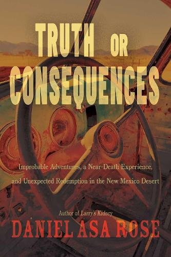 Truth or Consequences – Improbable Adventures, a Near–Death Experience, and Une…