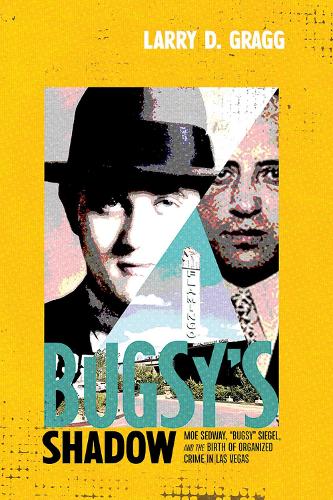 Bugsy`s Shadow – Moe Sedway, ""Bugsy"" Siegel, and the Birth of Organized Crime i…