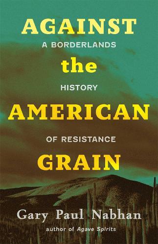 Against the American Grain – A Borderlands History of Resistance Nabhan Hardback