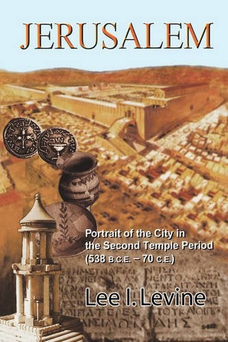 Jerusalem – Portrait of the City in the Second Temple Period (BCE–70 CE) Levine