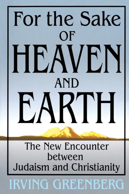 For the Sake of Heaven and Earth – The New Encounter Between Judaism and Christ…