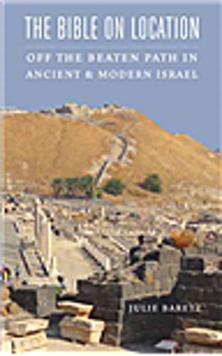 The Bible on Location – Off the Beaten Path in Ancient and Modern Israel Baretz