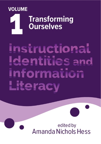 Instructional Identities and Information Literac – Volume 1: Transforming Ourse…