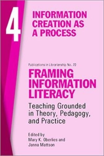 Framing Information Literacy, Volume 4 – Information Creation as a Process