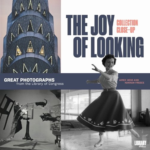The Joy of Looking – Great Photographs from the Library of Congress Hess Freece