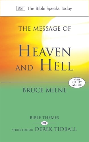 The Message of Heaven and Hell – The Bible Speaks Today: Bible Themes Milne