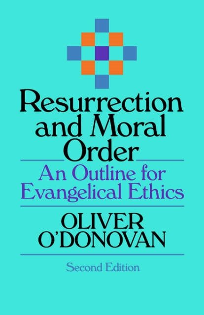 Resurrection and Moral Order – An Outline Of Evangelical Ethics O`donovan
