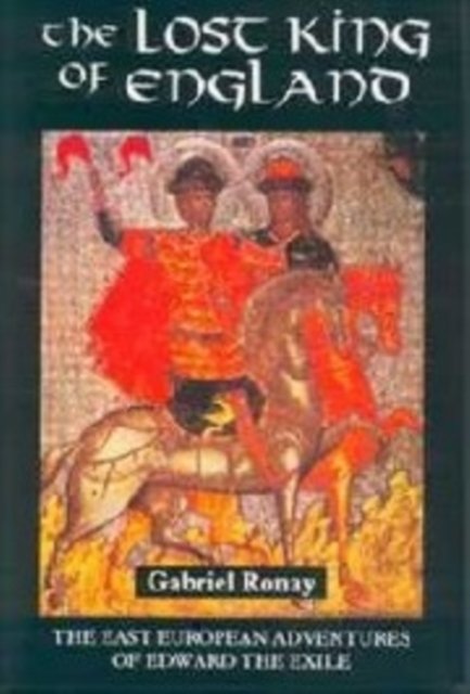 The Lost King of England – The East European Adventures of Edward the Exile