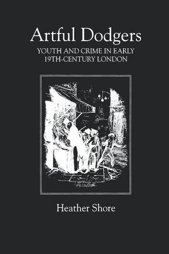 Artful Dodgers – Youth and Crime in Early Nineteenth–Century London Shore
