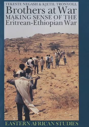 Brothers at War – Making Sense of the Eritrean–Ethiopian War Negash Tronvoll