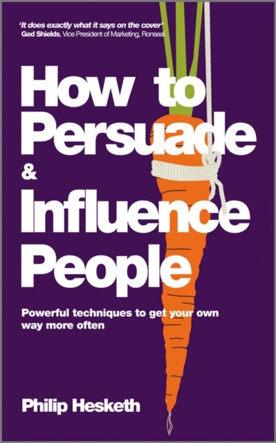 How to Persuade and Influence People – Powerful Techniques To Get Your Own Way …