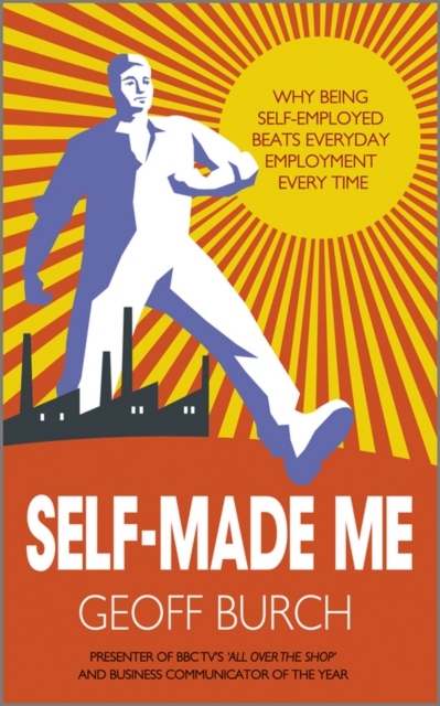 Self Made Me – Why Being Self Employed Beats Employment Every Time Burch