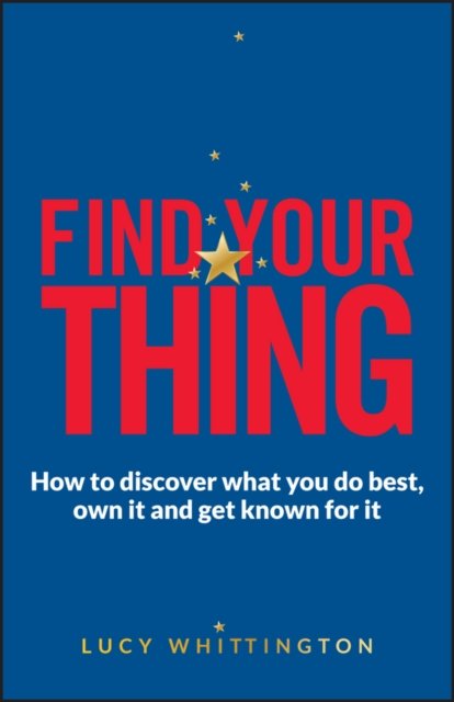 Find Your Thing – How to discover what you do best ,own it and get known for it