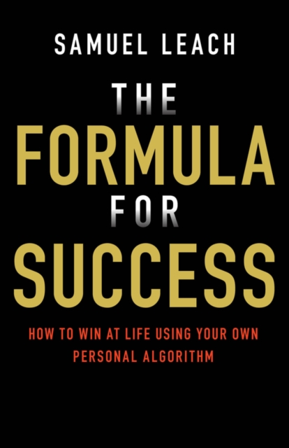 The Formula for Success How to Win at Life Using Your Own Personal Algorithm
