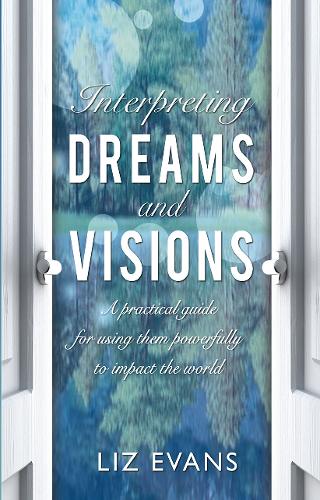 Interpreting Dreams and Visions – A practical guide for using them powerfully t…