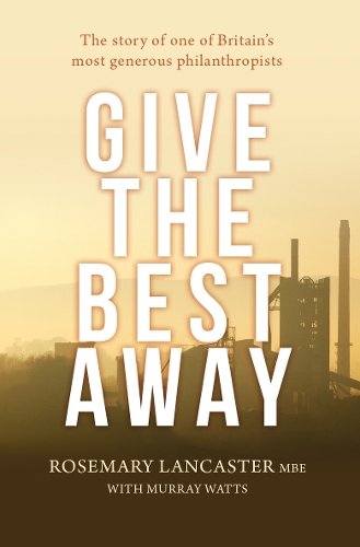 Give the Best Away – The story of one of Britain`s most generous philanthropist…