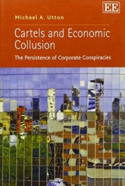Cartels and Economic Collusion – The Persistence of Corporate Conspiracies Utton