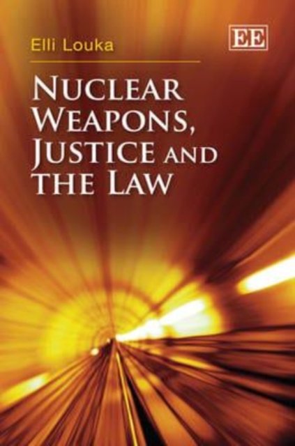 Nuclear Weapons, Justice and the Law Louka Hardback Edward Elgar 9780857931085
