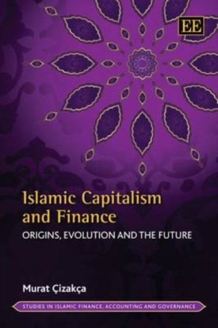 Islamic Capitalism and Finance – Origins, Evolution and the Future Çizakça