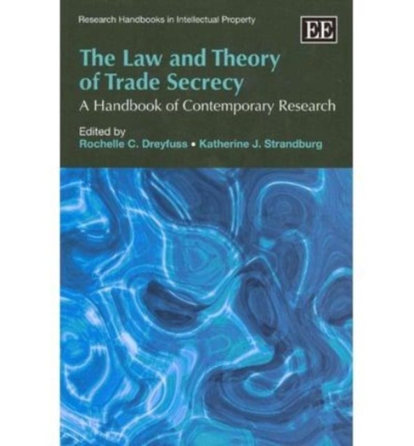 The Law and Theory of Trade Secrecy – A Handbook of Contemporary Research