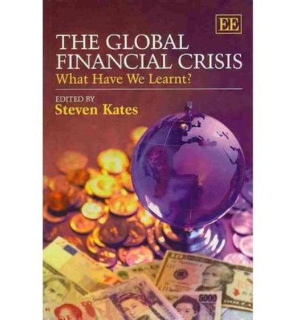 The Global Financial Crisis – What Have We Learnt? Kates Paperback Edward Elgar
