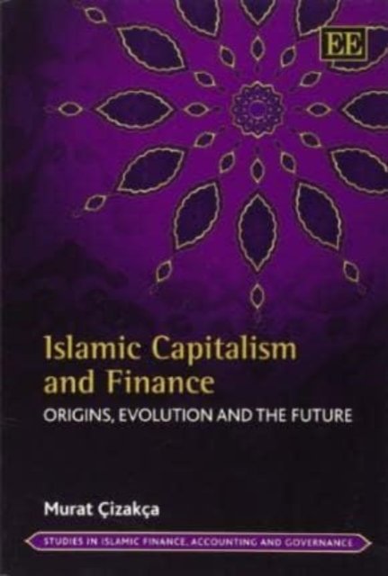 Islamic Capitalism and Finance – Origins, Evolution and the Future Çizakça