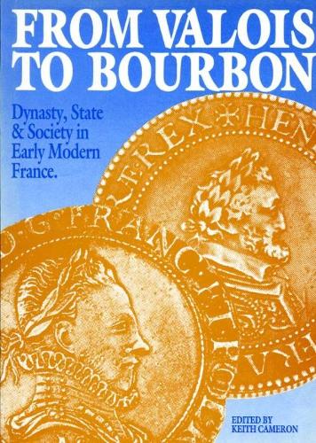 From Valois to Bourbon – Dynasty, State and Society in Early Modern France