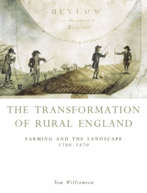 The Transformation of Rural England – Farming and the Landscape 1700–1870