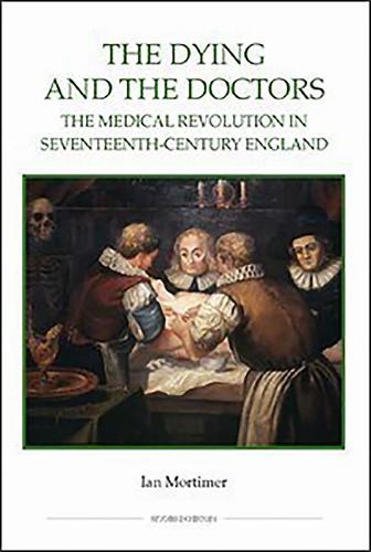 The Dying and the Doctors – The Medical Revolution in Seventeenth–Century Engla…