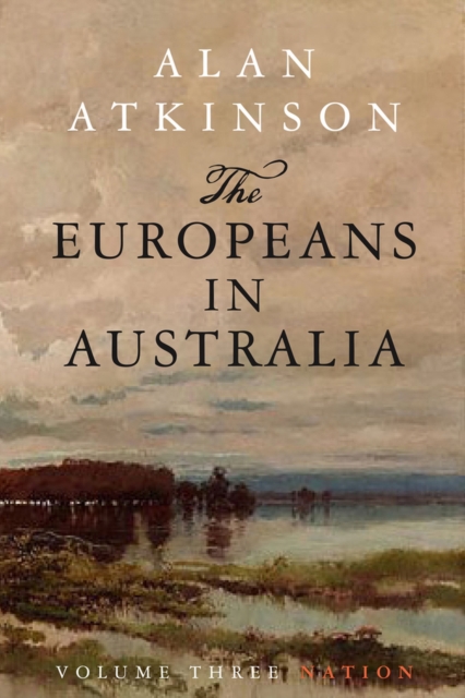 The Europeans in Australia – Volume Three: Nation Atkinson Paperback