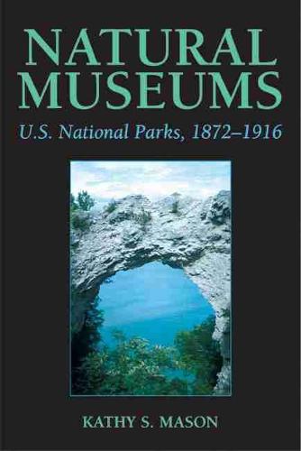 Natural Museums – U.S. National Parks, 1872–1916 Mason Paperback 9780870137112