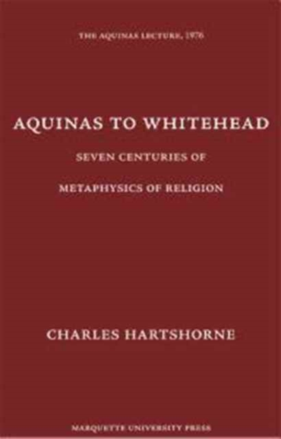 Aquinas to Whitehead – Seven Centuries of Metaphysics of Religion Hartshorne