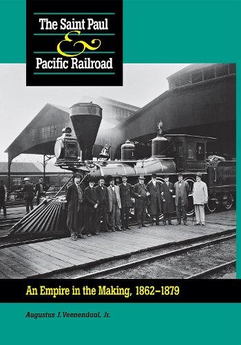 Saint Paul & Pacific Railroad – An Empire in the Making, 1862–1879 Veenendaal