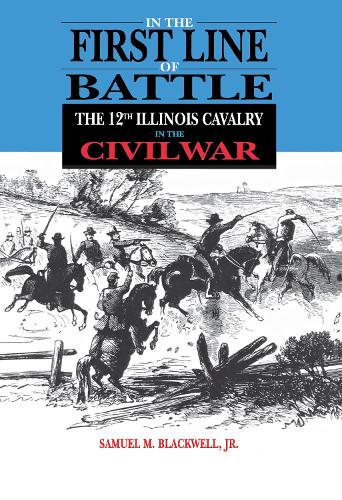 In the First Line of Battle – The 12th Illinois Cavalry in the Civil War