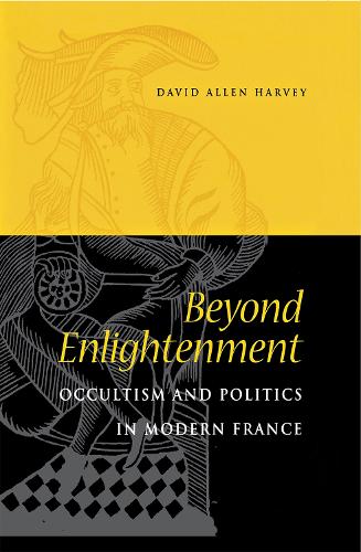 Beyond Enlightenment – Occultism and Politics in Modern France Harvey Hardback