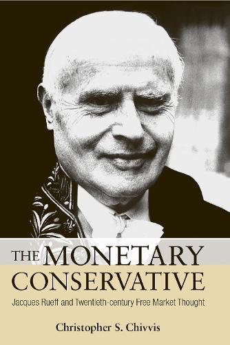 The Monetary Conservative – Jacques Rueff and Twentieth–century Free Market Tho…