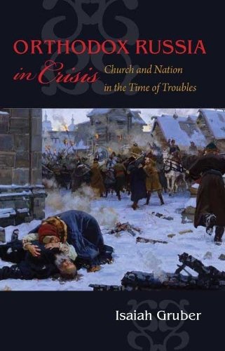 Orthodox Russia in Crisis – Church and Nation in the Time of Troubles Gruber