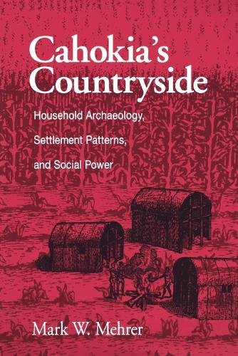 Cahokia`s Countryside – Household Archaeology, Settlement Patterns, and Social …