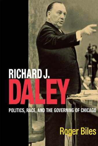 Richard J Daley – Politics, Race and the Governing of Chicago Biles Paperback