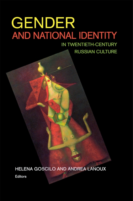 Gender and National Identity in Twentieth–Century Russian Culture Goscilo Lanoux