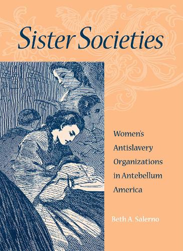 Sister Societies – Women`s Antislavery Organizations in Antebellum America