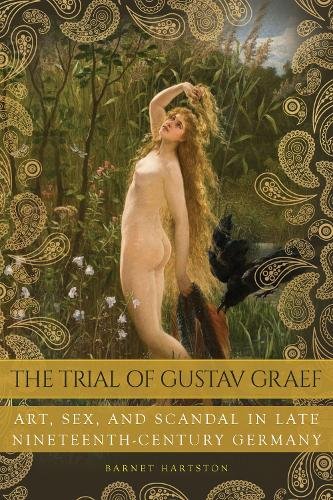 The Trial of Gustav Graef – Art, Sex and Scandal in Late Nineteenth–Century Ger…