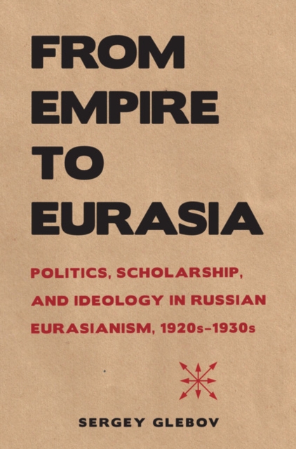 From Empire to Eurasia – Politics, Scholarship, and Ideology in Russian Eurasia…