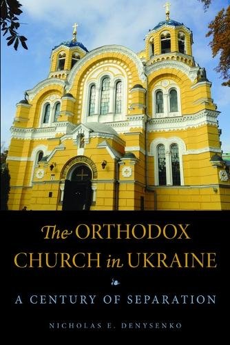 The Orthodox Church in Ukraine – A Century of Separation Denysenko Paperback
