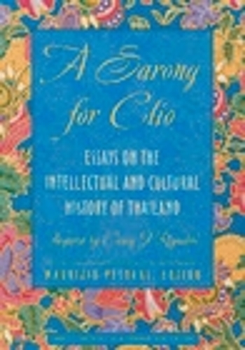 A Sarong for Clio – Essays on the Intellectual and Cultural History of Thailand…