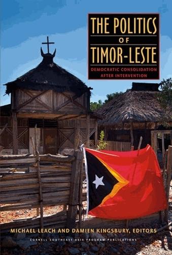 The Politics of Timor–Leste – Democratic Consolidation after Intervention Leach