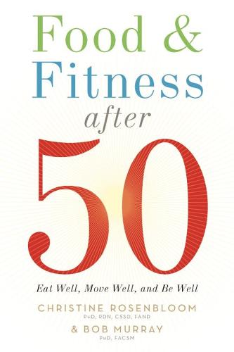 Food & Fitness After 50 – Eat Well, Move Well, Be Well Rosenbloom Murray